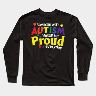 Someone With Autism Makes Me Proud Everyday Long Sleeve T-Shirt